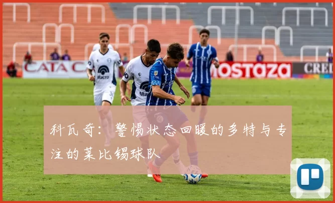 科瓦奇：警惕状态回暖的多特与专注的莱比锡球队