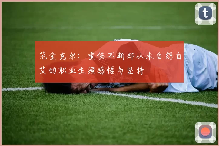 范金克尔：重伤不断却从未自怨自艾的职业生涯感悟与坚持