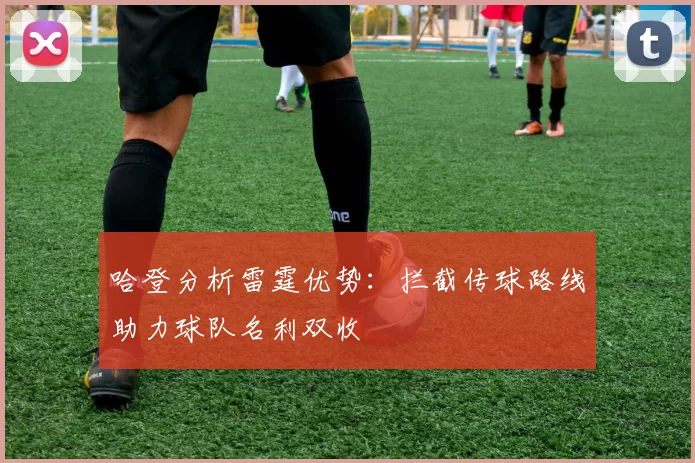 哈登分析雷霆优势：拦截传球路线助力球队名利双收